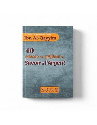 40 raisons de préférer le savoir à l'argent - série Ibn Al-Qayyim - éditions des Savants