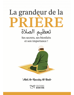 La Grandeur de la Prière - Cheikh ‘Abd Ar-Razzāq Al-Badr - Editions Akhira