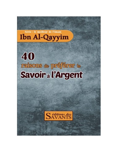 40 raisons de préférer le savoir à l'argent - série Ibn Al-Qayyim - éditions des Savants