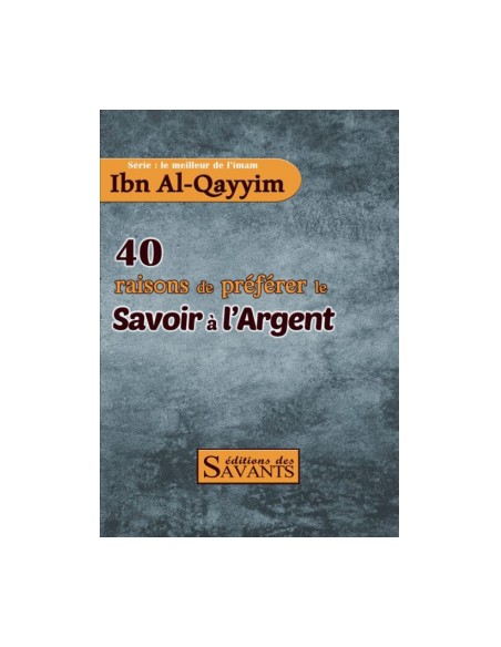 40 raisons de préférer le savoir à l'argent - série Ibn Al-Qayyim - éditions des Savants