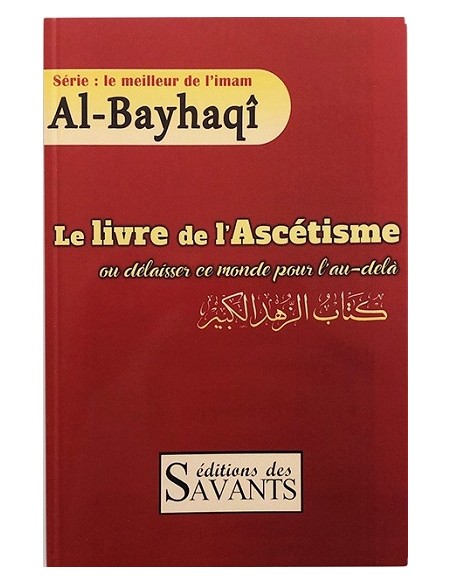 Le livre de l'Ascétisme ou délaisser ce monde pour l'au-delà, Série : le meilleur de l'imam Al-Bayhaqi, Éditions des Savants