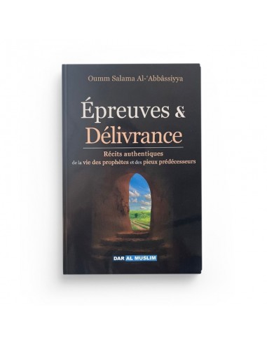 Épreuves & délivrance : récits authentiques de la vie des prophètes et des pieux prédécesseurs - DAR AL MUSLIM