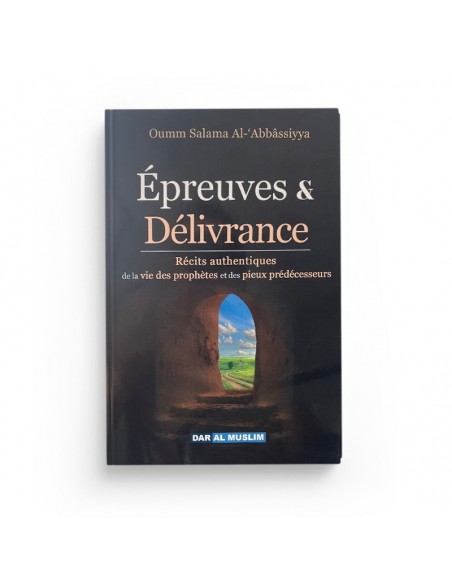 Épreuves & délivrance : récits authentiques de la vie des prophètes et des pieux prédécesseurs - DAR AL MUSLIM